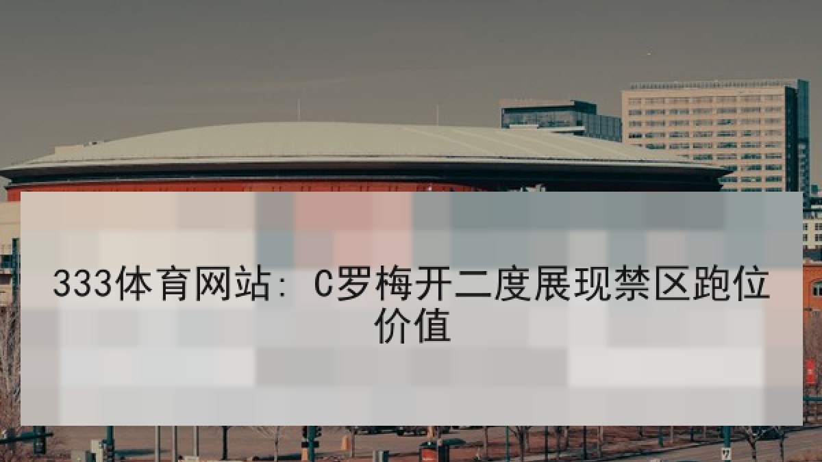 333体育网站: C罗梅开二度展现禁区跑位价值